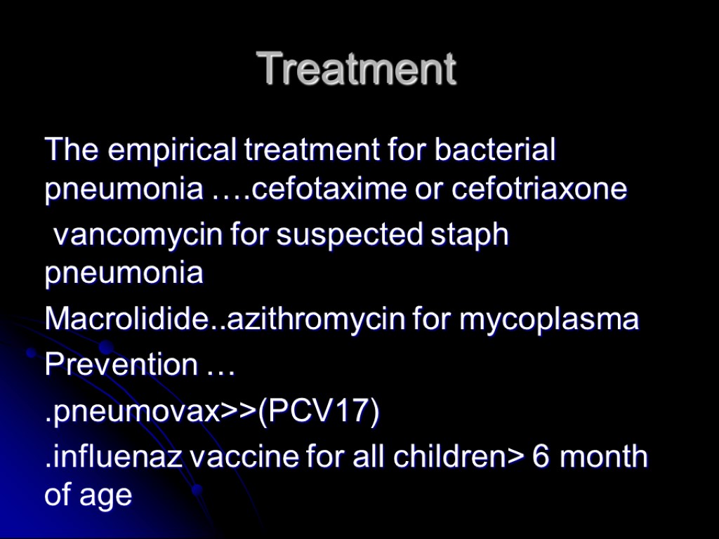 Treatment The empirical treatment for bacterial pneumonia ….cefotaxime or cefotriaxone vancomycin for suspected staph